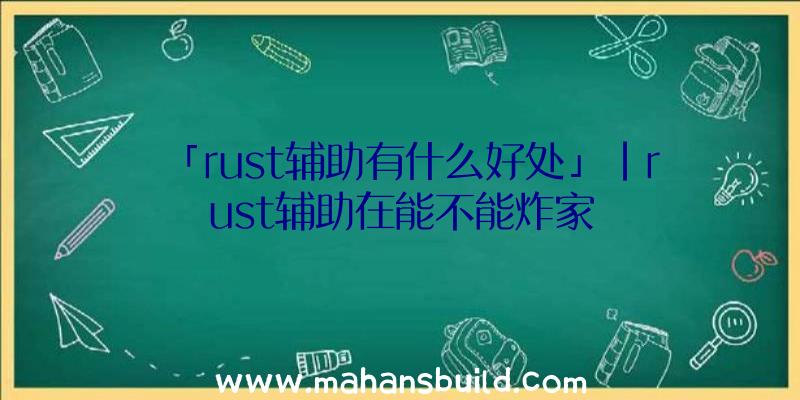 「rust辅助有什么好处」|rust辅助在能不能炸家